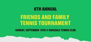 6th Annual Family and Friends Tournament September 10th @ Rosedale Tennis Club